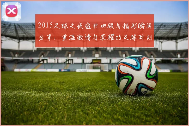 2015足球之夜盛典回顾与精彩瞬间分享，重温激情与荣耀的足球时刻